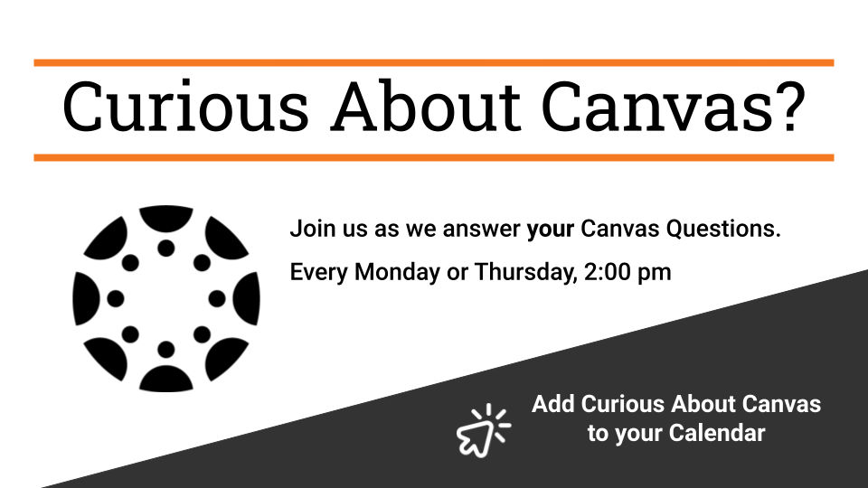 Just us as we answer your Canvas Questions. Every Monday or Tuesday 2:00pm. Add Curious about Canvas to your Calendar.